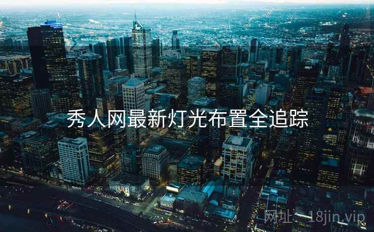 秀人网最新灯光布置全追踪