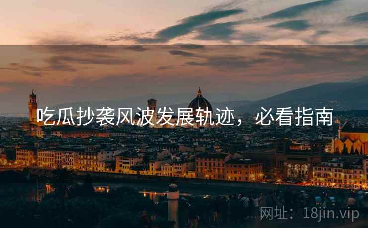 吃瓜抄袭风波发展轨迹，必看指南