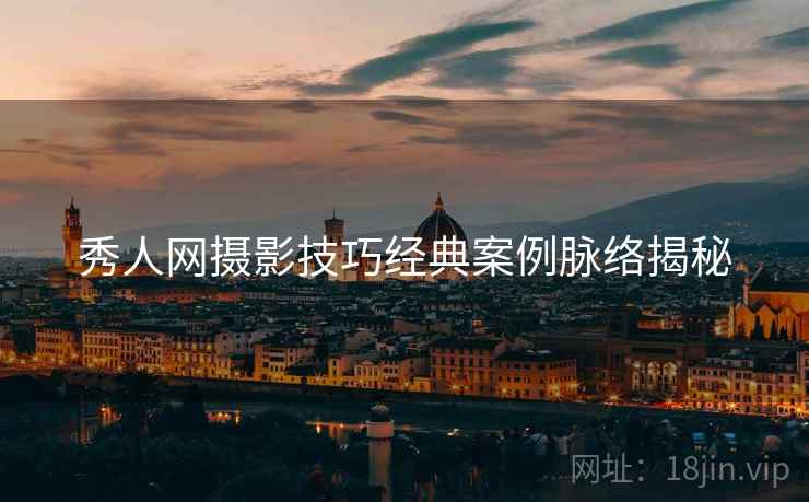 秀人网摄影技巧经典案例脉络揭秘
