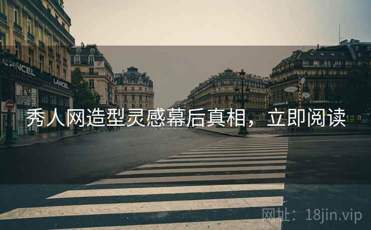 秀人网造型灵感幕后真相，立即阅读